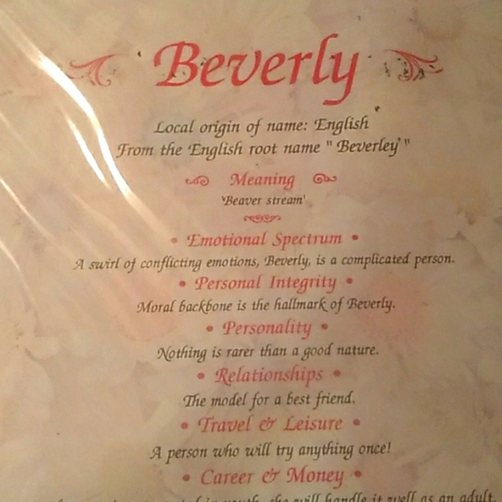 Beverly English from the root name Beverly    Meaning Beaver stream/Emotional